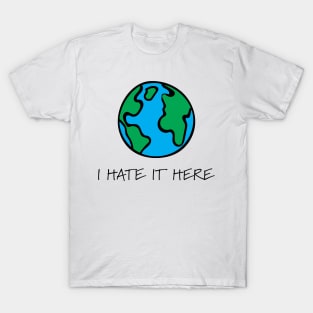 I hate it here T-Shirt